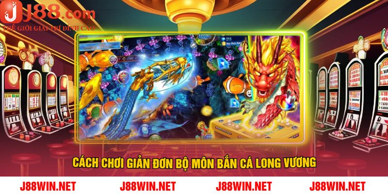 Cách Chơi Giản Đơn Bộ Môn Bắn Cá Long Vương