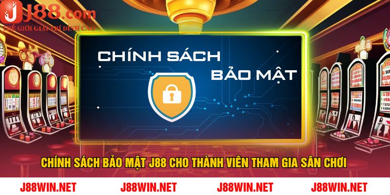 Chính Sách Bảo Mật J88 Cho Thành Viên Tham Gia Sân Chơi 