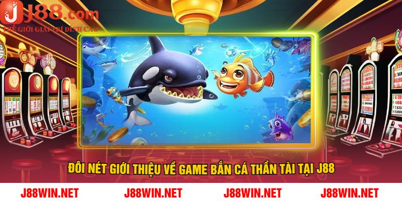 Đôi Nét Giới Thiệu Về Game Bắn Cá Thần Tài Tại J88