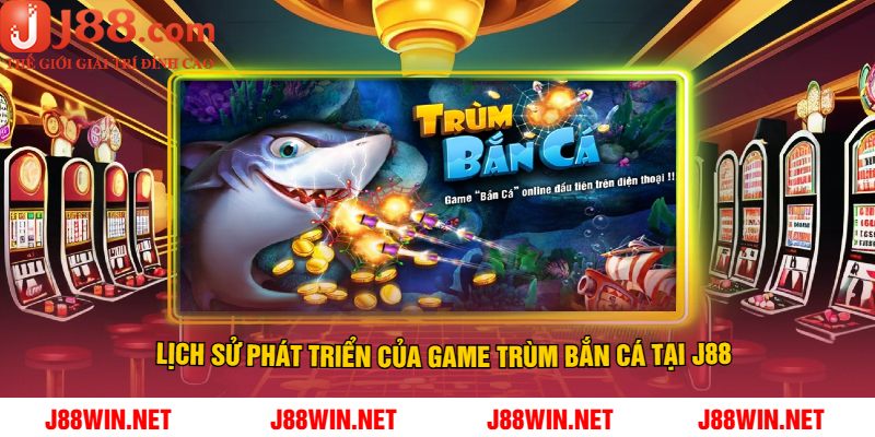 Lịch Sử Phát Triển Của Game Trùm Bắn Cá Tại J88