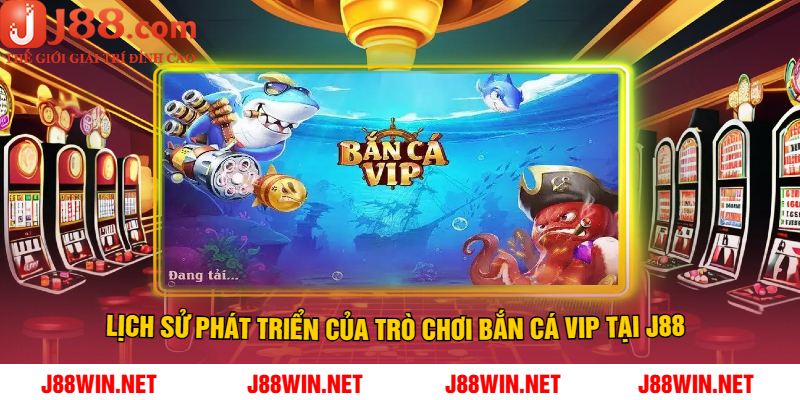 Lịch Sử Phát Triển Của Trò Chơi Bắn Cá Vip Tại J88