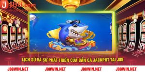 Lịch Sử Và Sự Phát Triển Của Bắn Cá Jackpot Tại J88