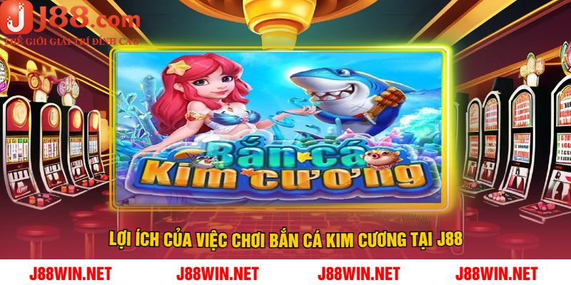 Lợi Ích Của Việc Chơi Bắn Cá Kim Cương Tại J88