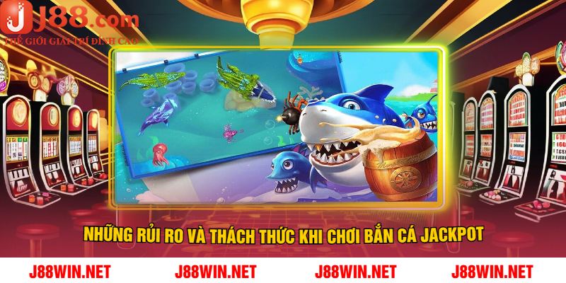 Những Rủi Ro Và Thách Thức Khi Chơi Bắn Cá Jackpot