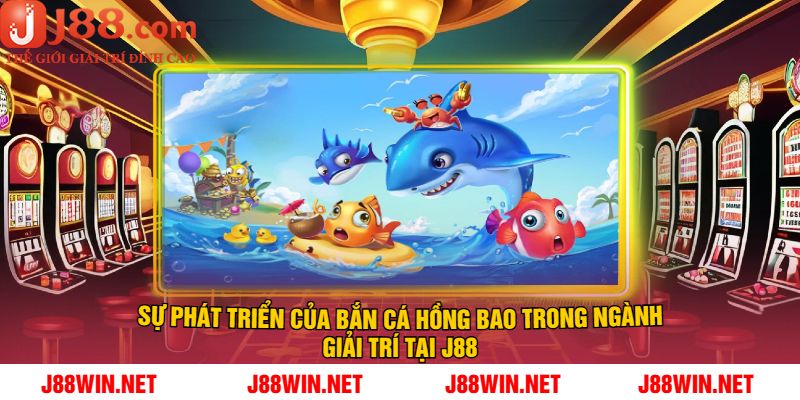 Sự Phát Triển Của Bắn Cá Hồng Bao Trong Ngành Giải Trí Tại J88