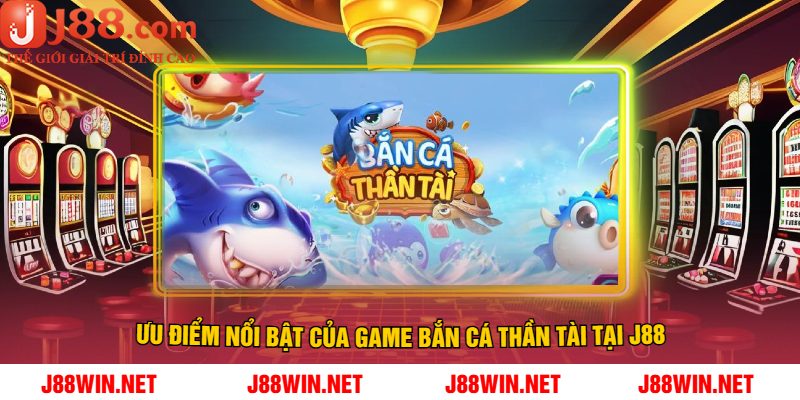 Ưu Điểm Nổi Bật Của Game Bắn Cá Thần Tài Tại J88